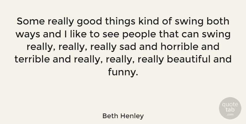 Beth Henley Quote About Beautiful, Swings, People: Some Really Good Things Kind...