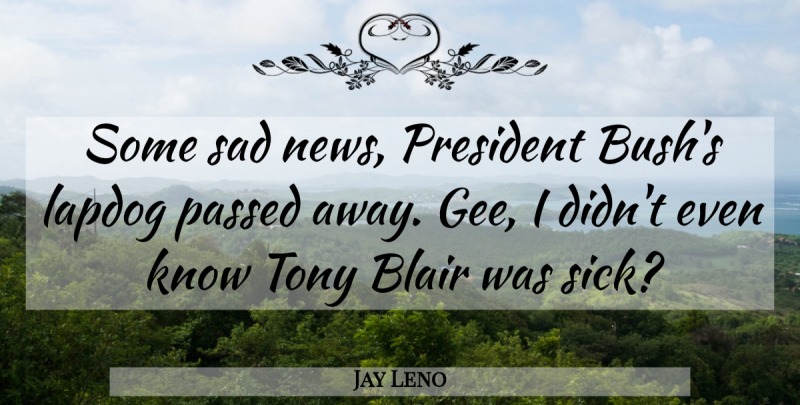 Jay Leno Quote About Sick, President, News: Some Sad News President Bushs...