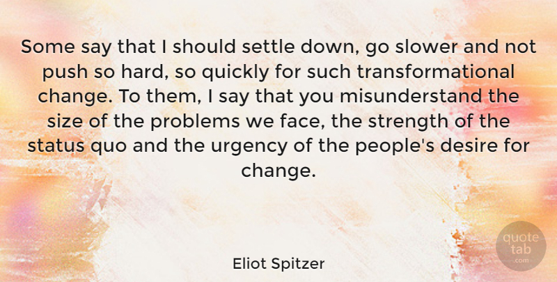 Eliot Spitzer Quote About People, Desire, Challenging The Status Quo: Some Say That I Should...