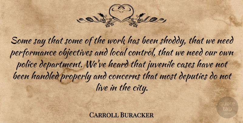 Carroll Buracker Quote About Cases, Concerns, Deputies, Handled, Heard: Some Say That Some Of...