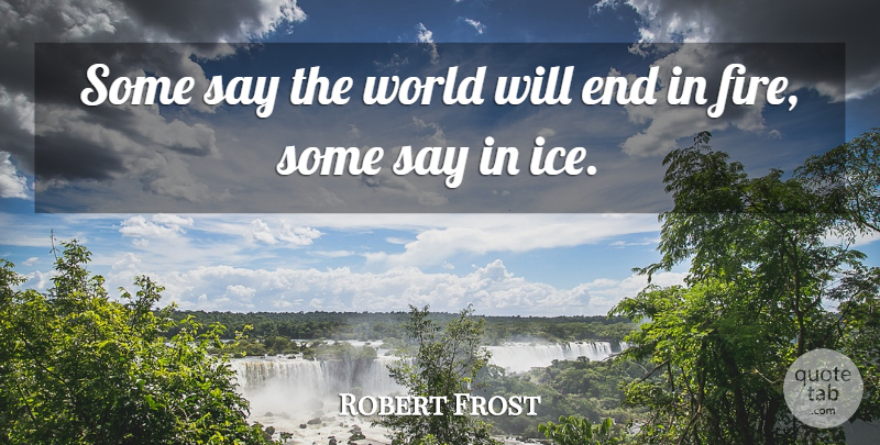 Robert Frost Quote About Ice, Fire, Poetry: Some Say The World Will...