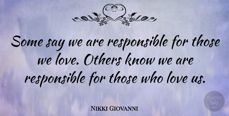 Nikki Giovanni Quote About Love, Responsible, Those We Love: Some Say We Are Responsible...