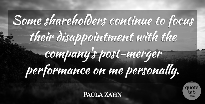 Paula Zahn Quote About Continue, Focus, Performance: Some Shareholders Continue To Focus...
