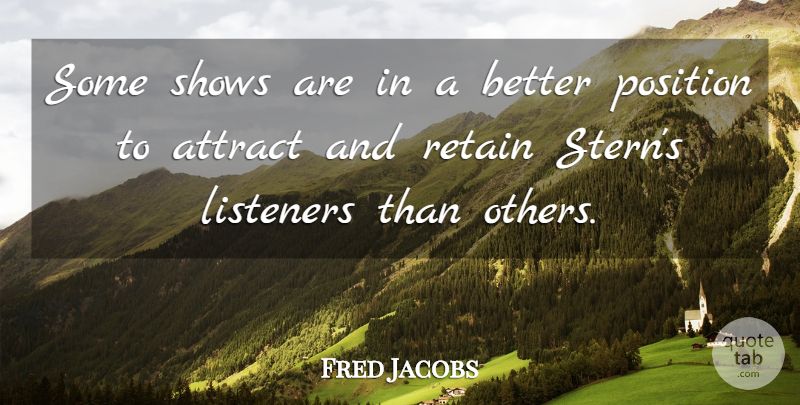 Fred Jacobs Quote About Attract, Listeners, Position, Retain, Shows: Some Shows Are In A...