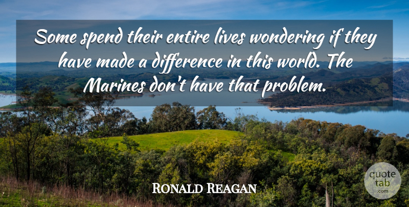 Ronald Reagan Quote About Difference, Entire, Lives, Marines, Spend: Some Spend Their Entire Lives...