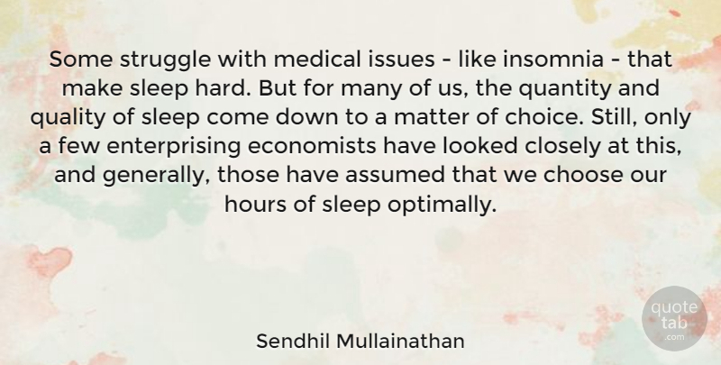Sendhil Mullainathan Quote About Assumed, Choose, Closely, Economists, Few: Some Struggle With Medical Issues...