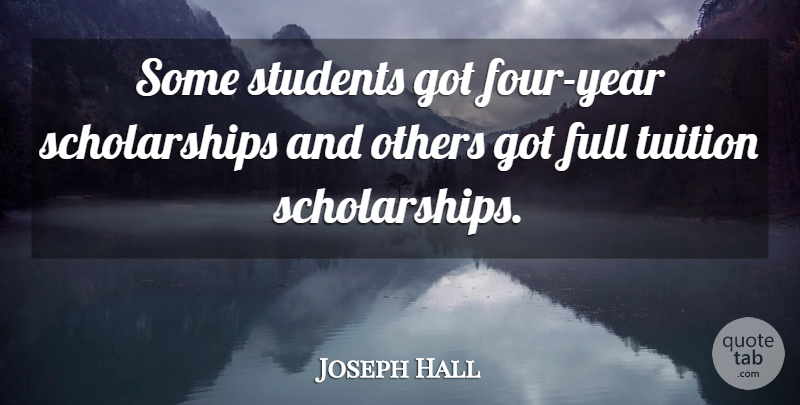 Joseph Hall Quote About Full, Others, Students, Tuition: Some Students Got Four Year...