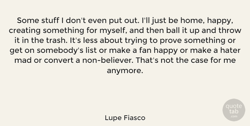 Lupe Fiasco Quote About Home, Creating, Mad: Some Stuff I Dont Even...