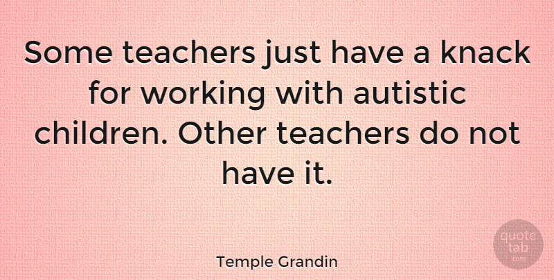 Temple Grandin Quote About Teacher, Children, Knack: Some Teachers Just Have A...