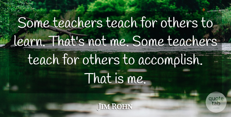 Jim Rohn Quote About Teacher, Accomplish, Teach: Some Teachers Teach For Others...