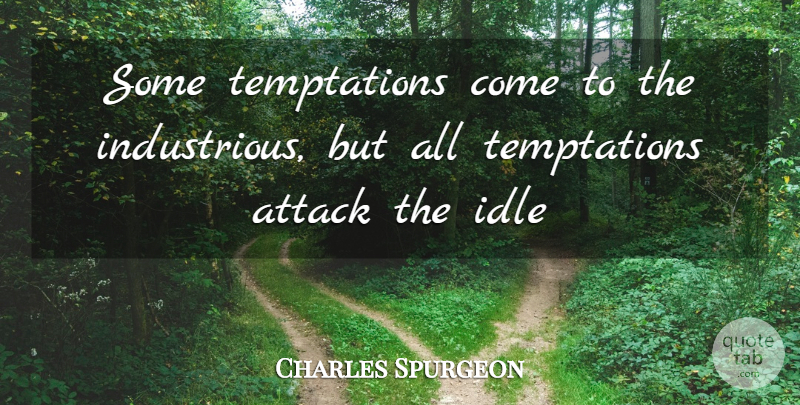 Charles Spurgeon Quote About Temptation, Idle, Industrious: Some Temptations Come To The...