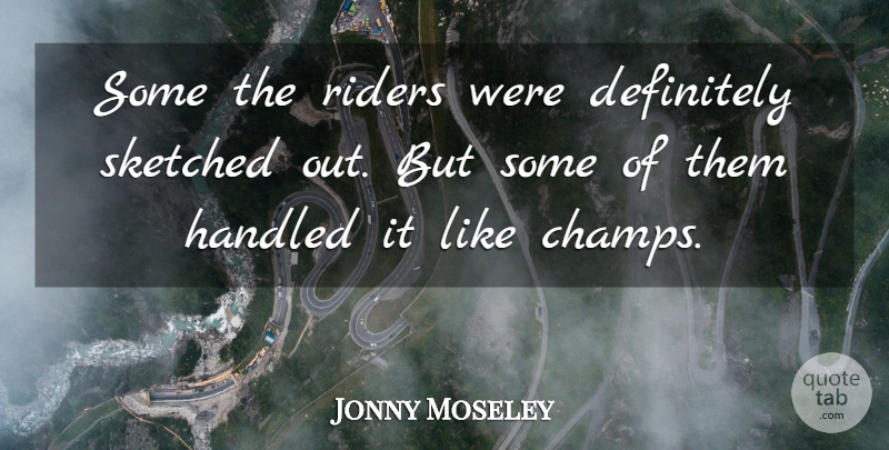 Jonny Moseley Quote About Definitely, Handled, Riders: Some The Riders Were Definitely...