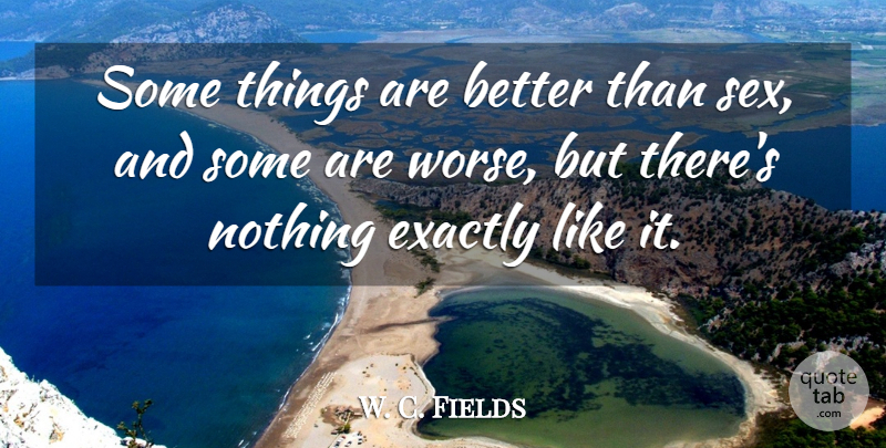 W. C. Fields Quote About Funny, Sex, Funny Sex: Some Things Are Better Than...
