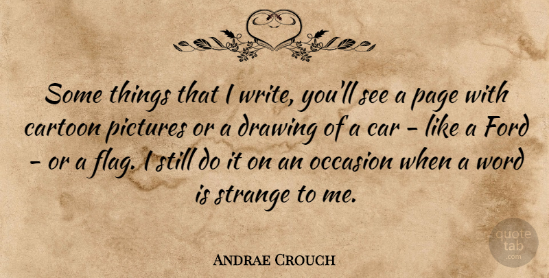 Andrae Crouch Quote About Car, Cartoon, Ford, Occasion, Pictures: Some Things That I Write...