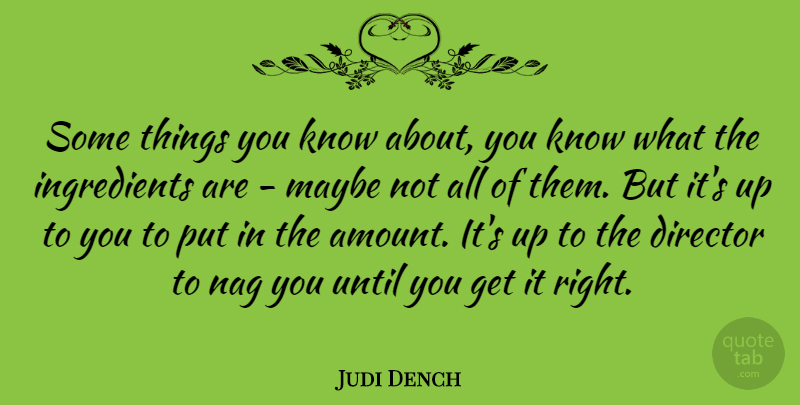 Judi Dench Quote About Ingredients, Directors, Up To You: Some Things You Know About...