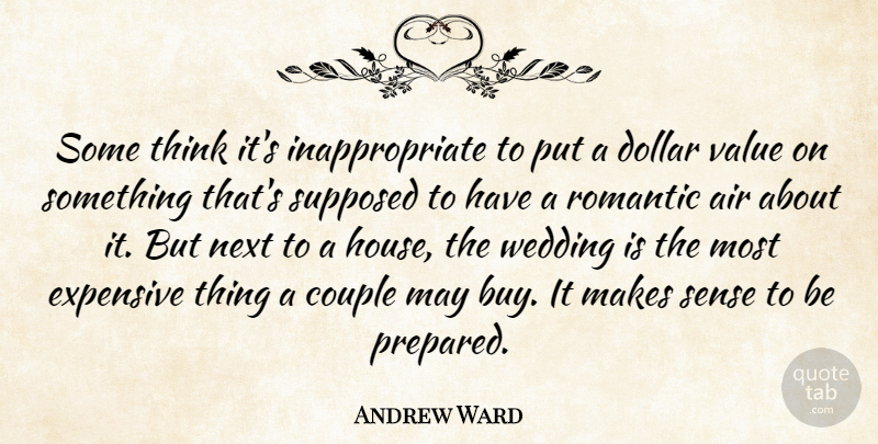 Andrew Ward Quote About Air, Couple, Dollar, Expensive, Next: Some Think Its Inappropriate To...