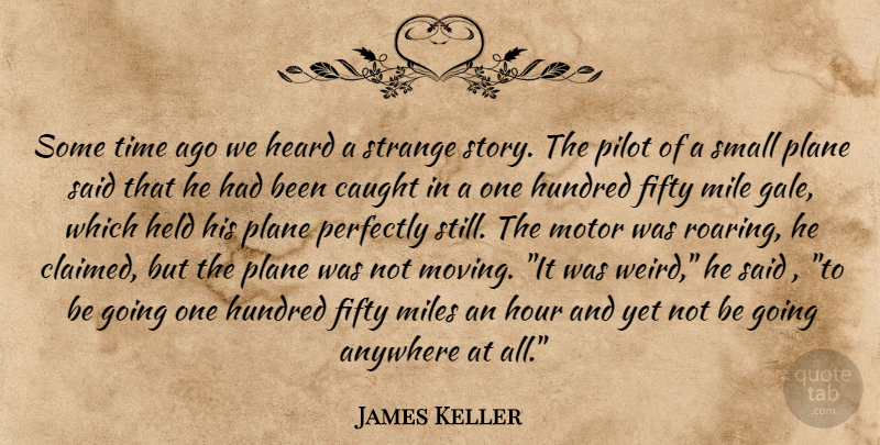 James Keller Quote About Time, Moving, Strange Stories: Some Time Ago We Heard...