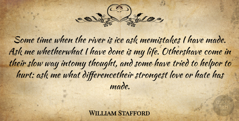 William Stafford Quote About Ask, Hate, Ice, Love, Mistakes: Some Time When The River...