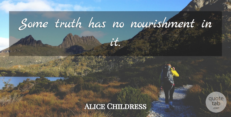 Alice Childress Quote About Nourishment: Some Truth Has No Nourishment...