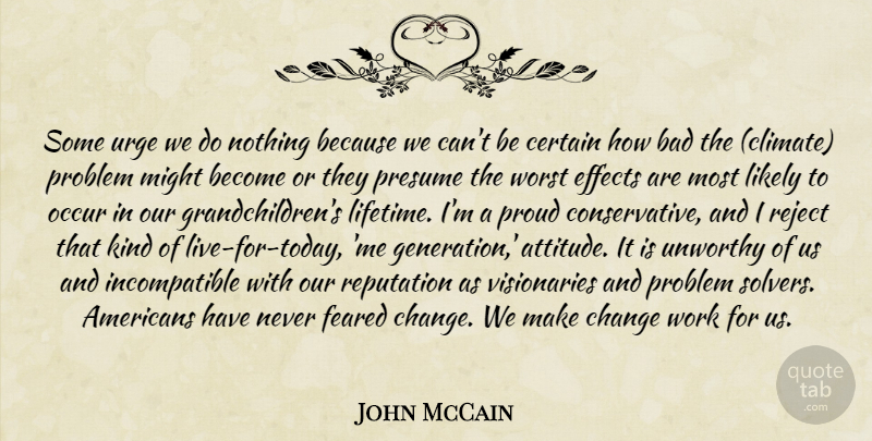 John McCain Quote About Attitude, Grandchildren, Live For Today: Some Urge We Do Nothing...