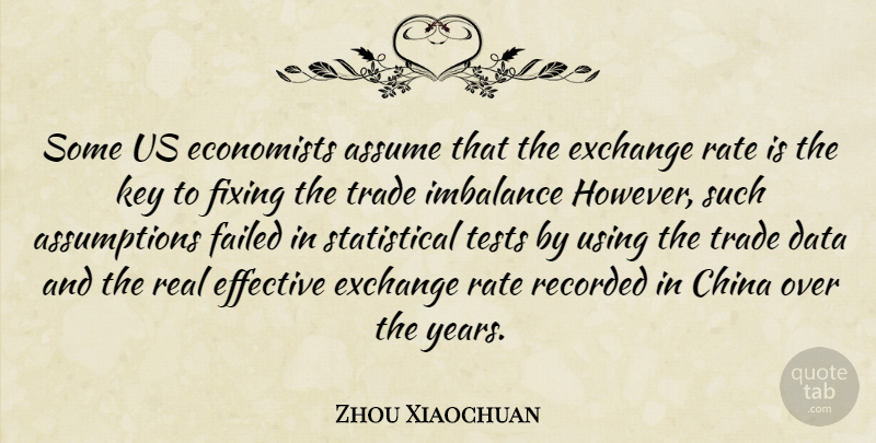 Zhou Xiaochuan Quote About Assume, China, Data, Economists, Effective: Some Us Economists Assume That...