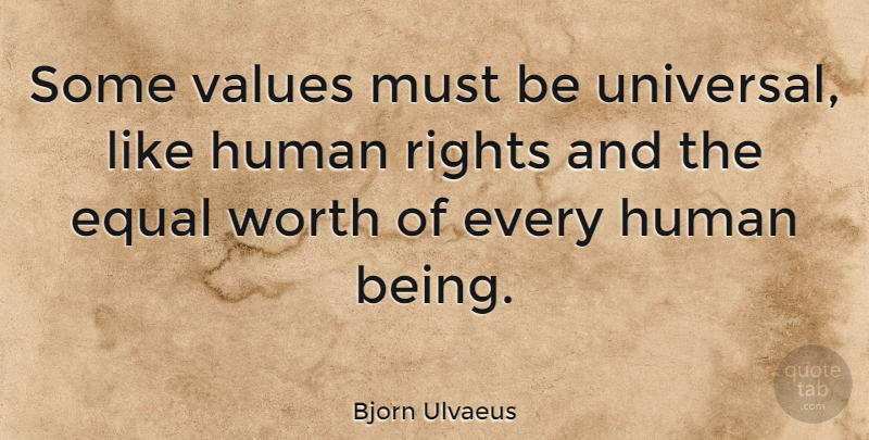 Bjorn Ulvaeus Quote About Rights, Being Human, Equal: Some Values Must Be Universal...