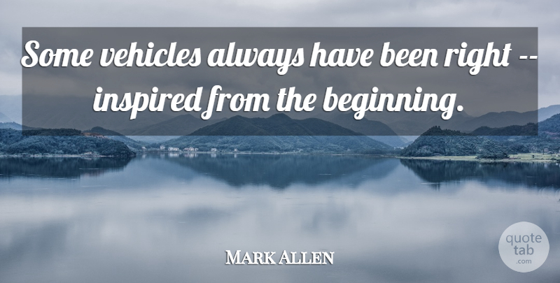 Mark Allen Quote About Beginning, Inspired, Vehicles: Some Vehicles Always Have Been...