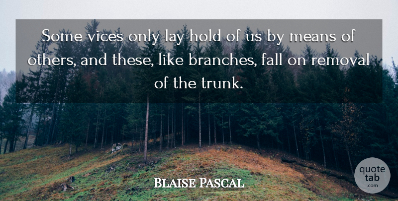 Blaise Pascal Quote About Fall, Mean, Branches: Some Vices Only Lay Hold...