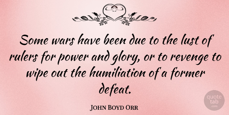 John Boyd Orr Quote About Revenge, War, Lust: Some Wars Have Been Due...