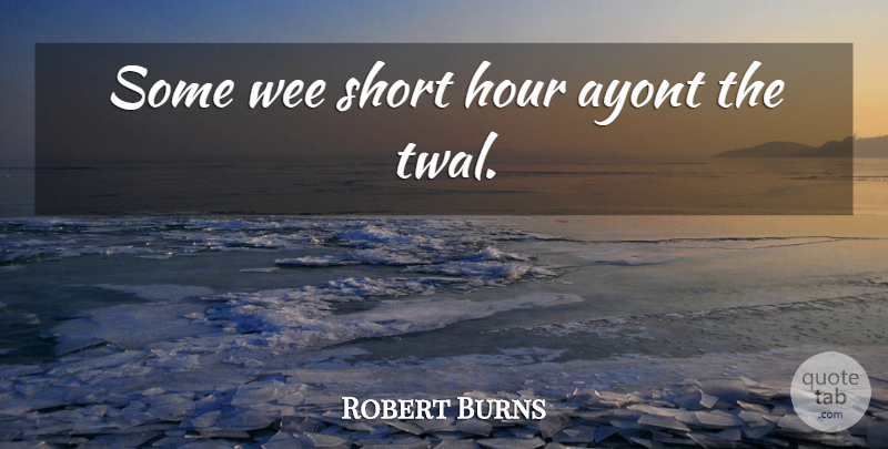 Robert Burns Quote About Time, Hours: Some Wee Short Hour Ayont...