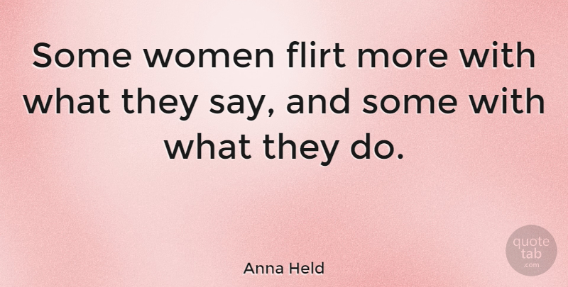 Anna Held Quote About Flirty, Valentine, Flirting: Some Women Flirt More With...