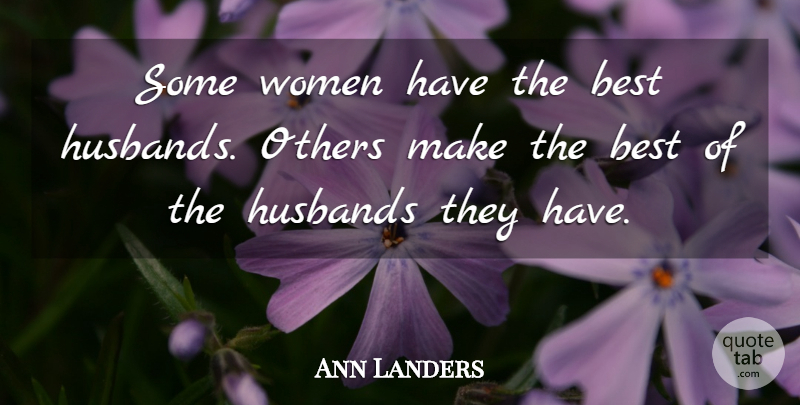 Ann Landers Quote About Husband, Best Husband: Some Women Have The Best...