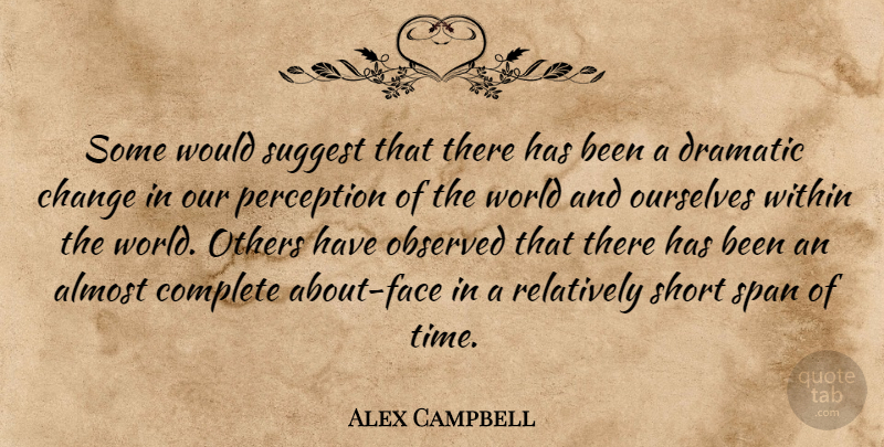 Alex Campbell Quote About Almost, Canadian Politician, Change, Complete, Dramatic: Some Would Suggest That There...