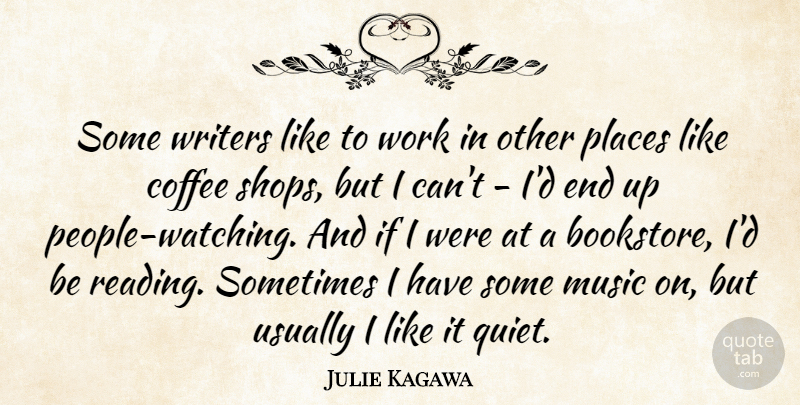 Julie Kagawa Quote About Music, Places, Work, Writers: Some Writers Like To Work...