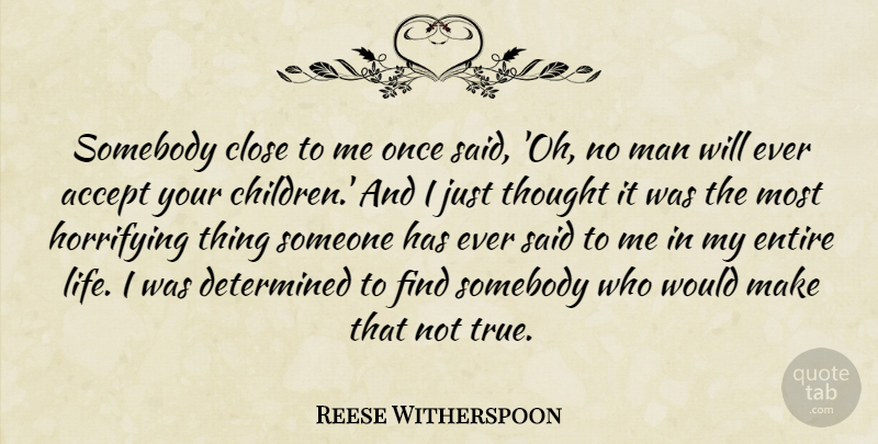 Reese Witherspoon Quote About Accept, Close, Determined, Entire, Horrifying: Somebody Close To Me Once...