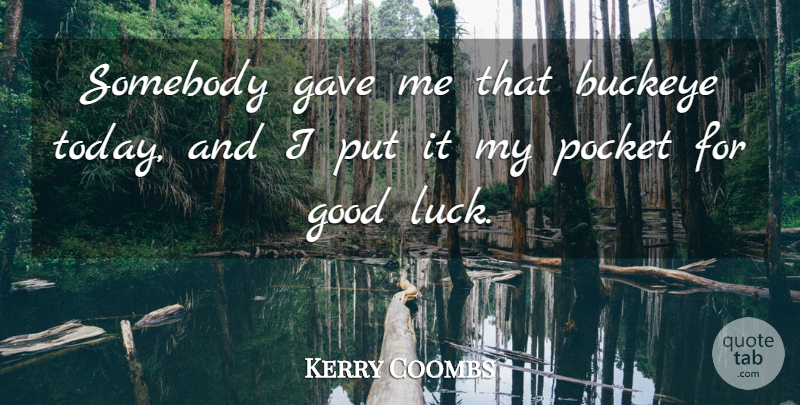 Kerry Coombs Quote About Gave, Good, Luck, Pocket, Somebody: Somebody Gave Me That Buckeye...