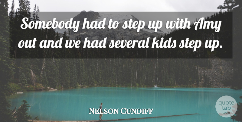 Nelson Cundiff Quote About Amy, Kids, Several, Somebody, Step: Somebody Had To Step Up...
