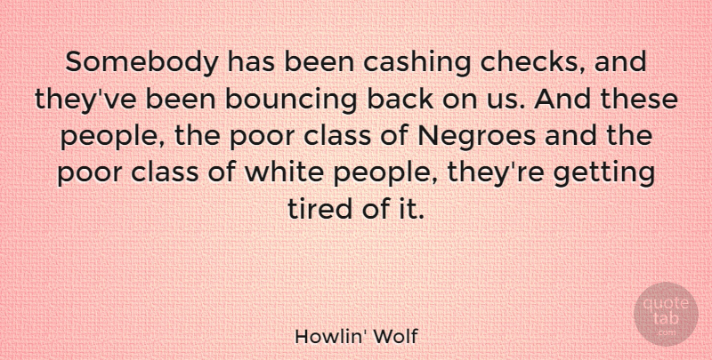 Howlin' Wolf Quote About Bouncing, Negroes, Poor, Somebody: Somebody Has Been Cashing Checks...