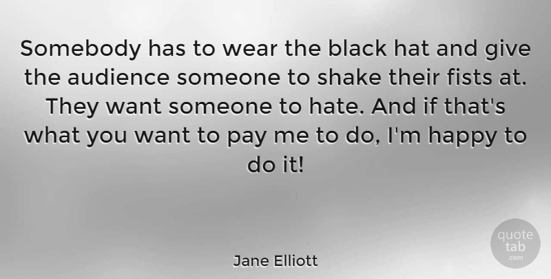 Jane Elliott Quote About Hate, Giving, Black: Somebody Has To Wear The...