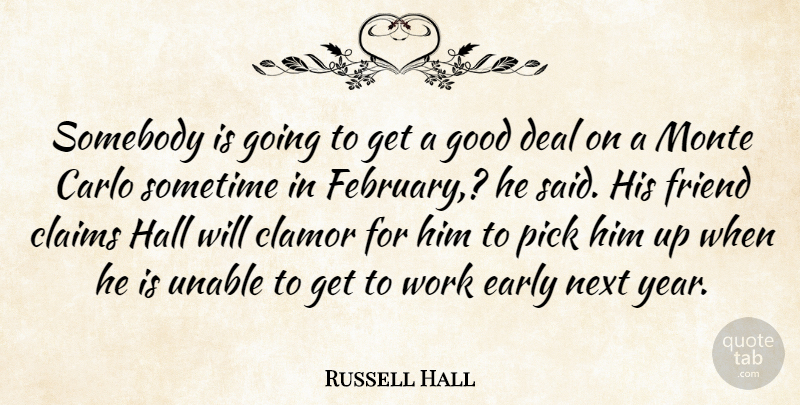 Russell Hall Quote About Claims, Deal, Early, Friend, Good: Somebody Is Going To Get...