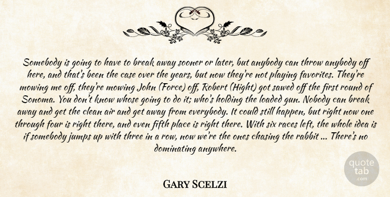 Gary Scelzi Quote About Air, Anybody, Break, Case, Chasing: Somebody Is Going To Have...