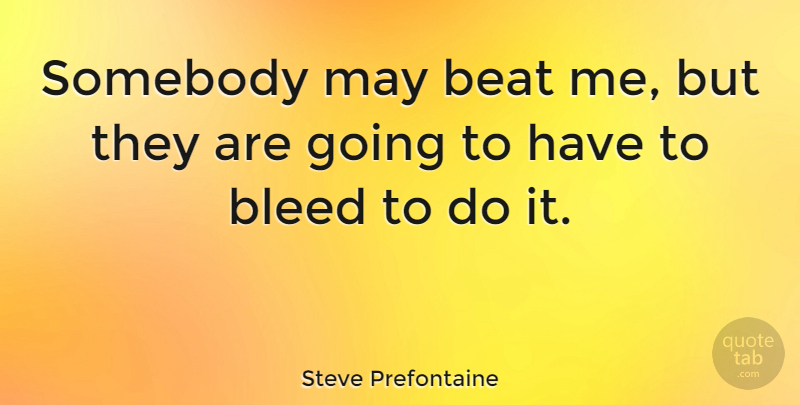 Steve Prefontaine Quote About Running, May, Beats: Somebody May Beat Me But...