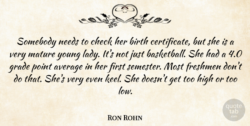 Ron Rohn Quote About Average, Birth, Check, Freshmen, Grade: Somebody Needs To Check Her...
