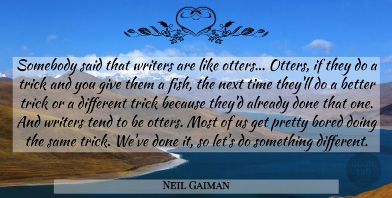 Neil Gaiman Quote About Otters, Giving, Bored: Somebody Said That Writers Are...