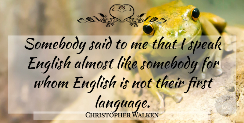 Christopher Walken Quote About Speak English, Firsts, Language: Somebody Said To Me That...