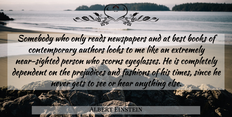 Albert Einstein Quote About Inspirational, Spiritual, Fashion: Somebody Who Only Reads Newspapers...
