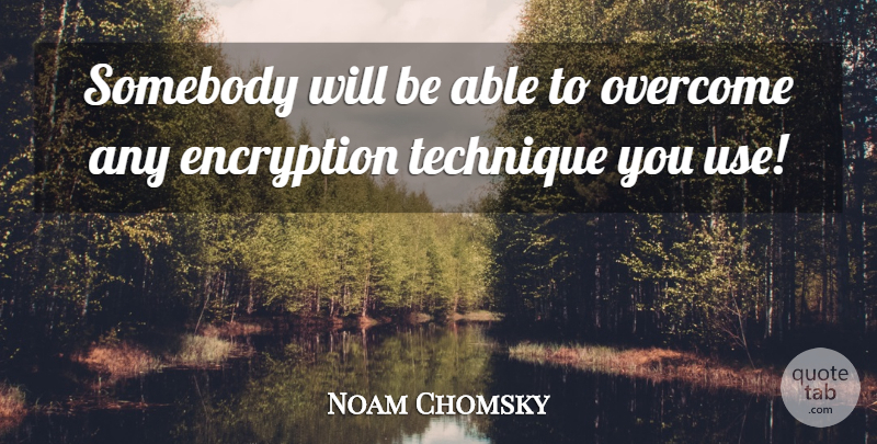 Noam Chomsky Quote About Overcome, Somebody, Technique: Somebody Will Be Able To...
