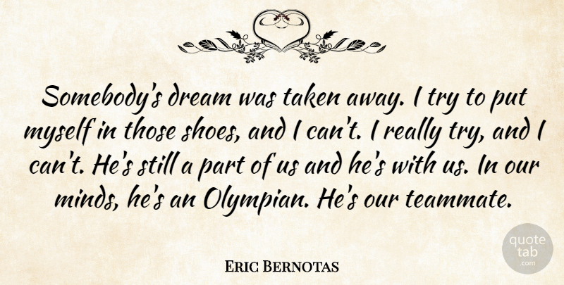 Eric Bernotas Quote About Dream, Taken: Somebodys Dream Was Taken Away...