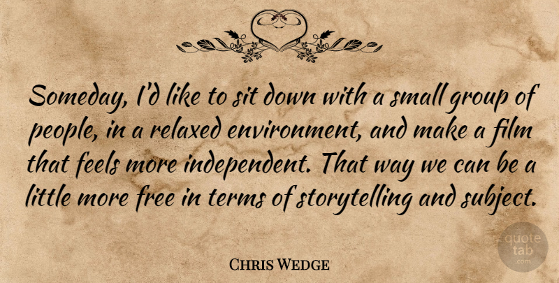 Chris Wedge Quote About Independent, People, Littles: Someday Id Like To Sit...