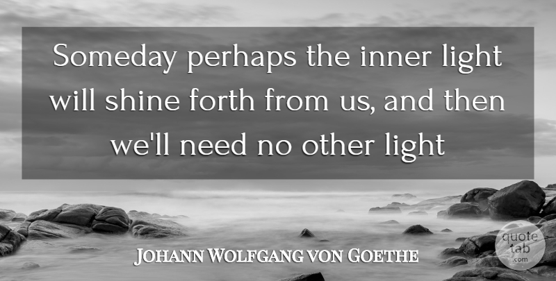 Johann Wolfgang von Goethe Quote About Forth, Inner, Light, Perhaps, Shine: Someday Perhaps The Inner Light...